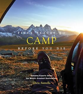 Fifty Places to Camp Before You Die: Camping Experts Share the World's Greatest Destinations (Fifty Places to Go)