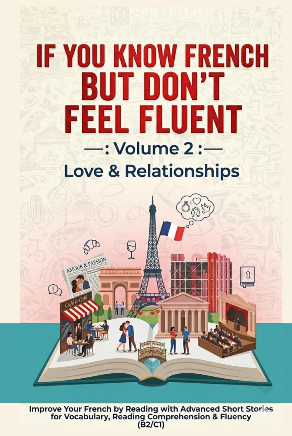 If You Know French But Don't Feel Fluent - Love & Relationships Volume 2: Improve Your French by Reading with Advanced Short Stories for Vocabulary, Reading Comprehension & Fluency (B2/C1)