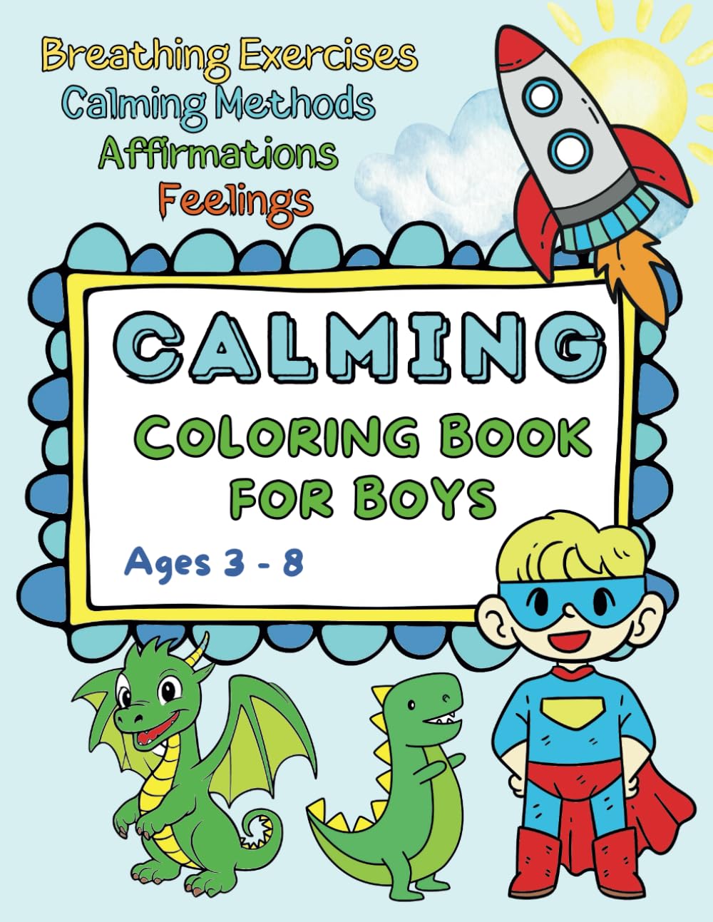Calming Coloring Book for Boys: Ages 3-8, Fun Activities to Manage Your feelings, Promote Mindfulness. Affirmations, Growth Mindset for Kids (The Mindfulness Coloring Collection)