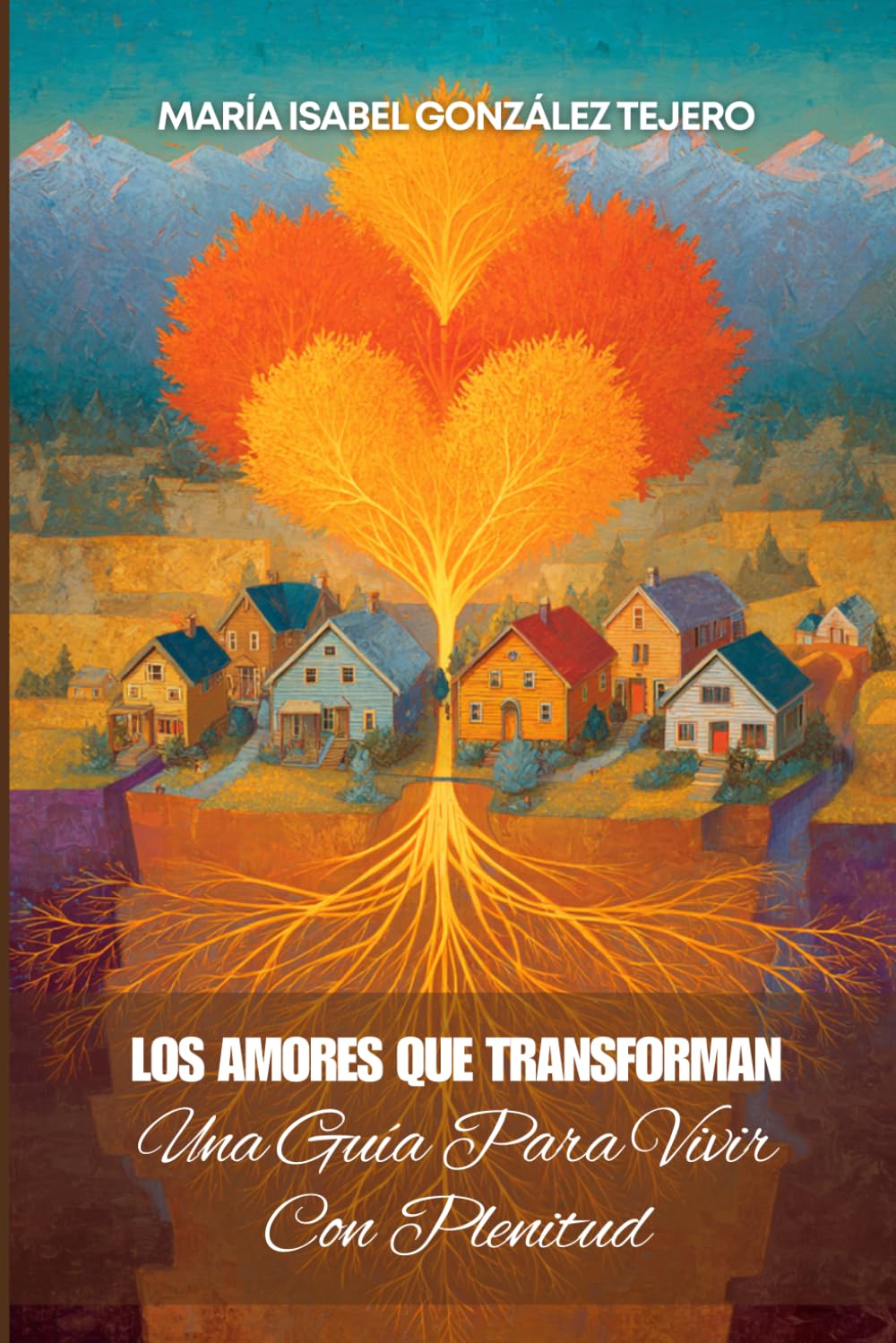 Los Amores Que Transforman: Una Guía Para Vivir Con Plenitud