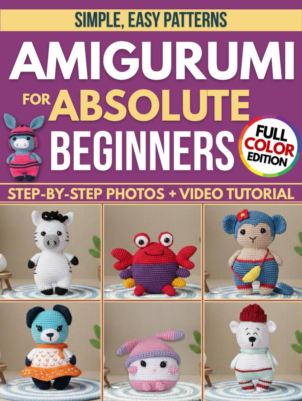 Crochet Amigurumi for Absolute Beginners: Create Plushies That Look Like the Picture, Even If You’ve Never Held a Hook Before | Simple, Easy Patterns, Step-by-Step Photos & Video Tutorials