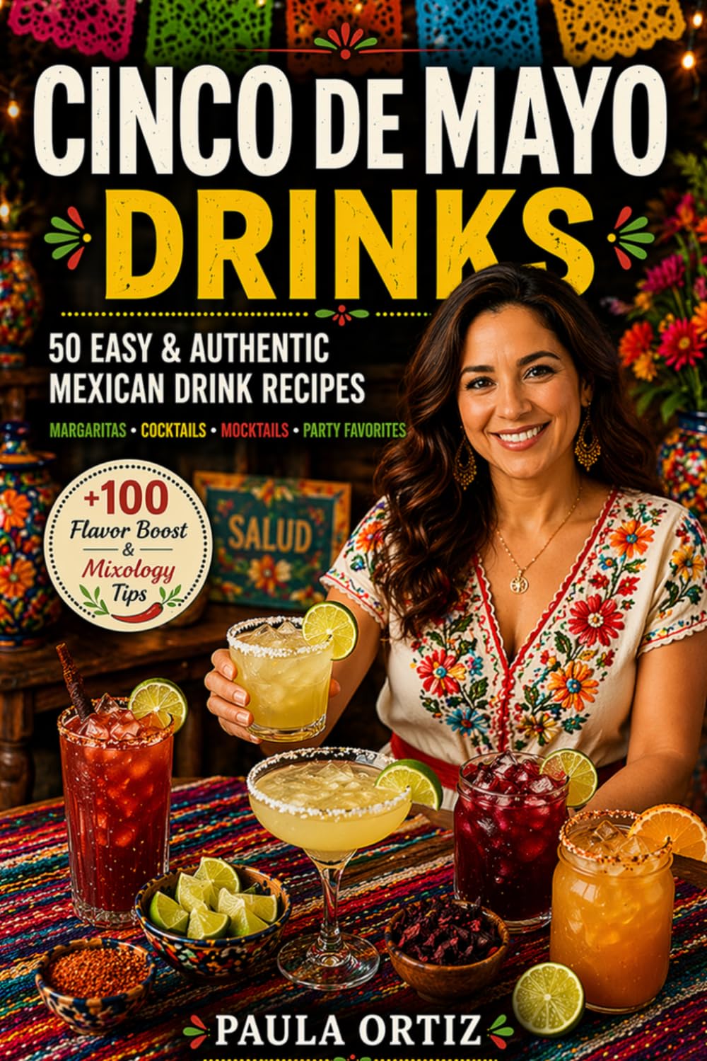 Cinco de Mayo Drinks: 50 Easy & Authentic Mexican Drink Recipes — Margaritas • Cocktails • Mocktails • Party Favorites (Fiesta Kitchen Series)