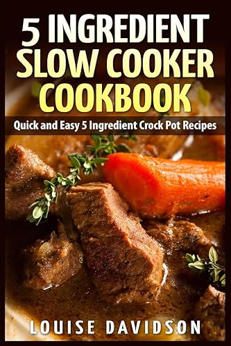 5 Ingredient Slow Cooker Cookbook: Quick and Easy 5 Ingredient Crock Pot Recipes