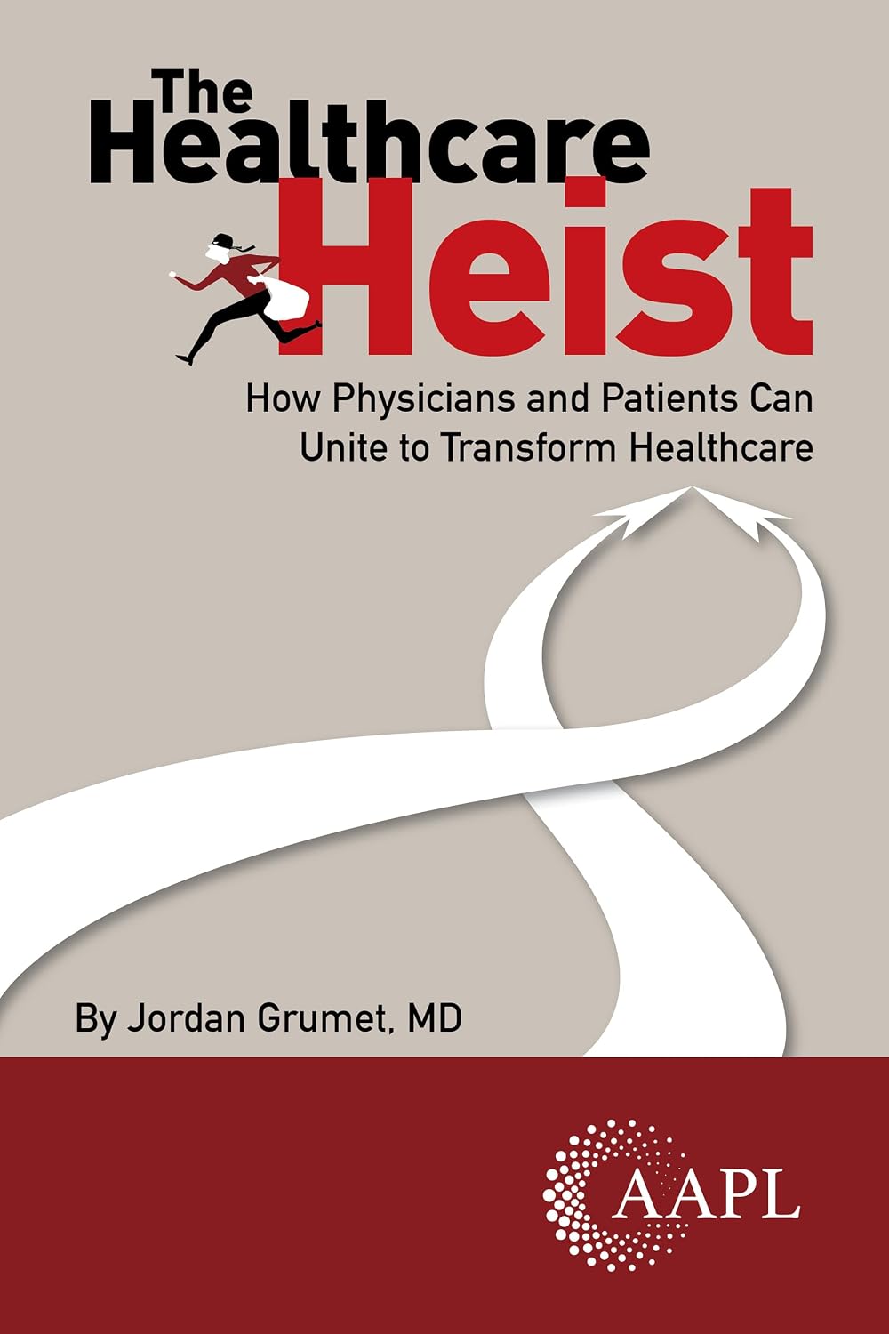 The Healthcare Heist: How Physicians and Patients Can Unite to Transform Healthcare