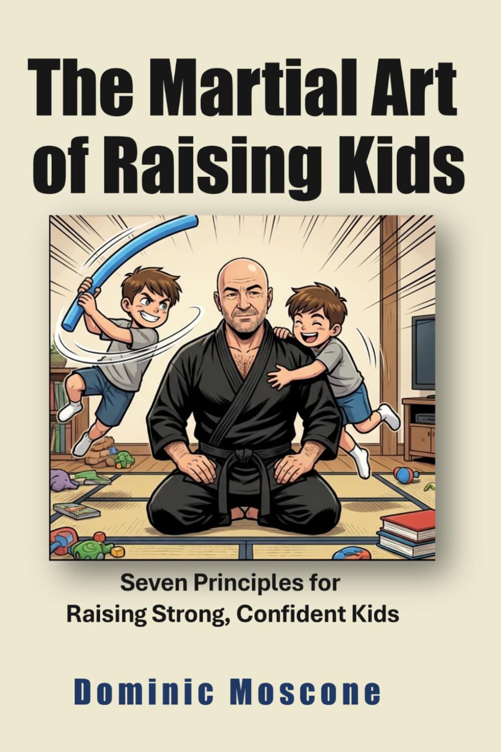 The Martial Art of Raising Kids: Seven Principles for Raising Strong, Confident Kids