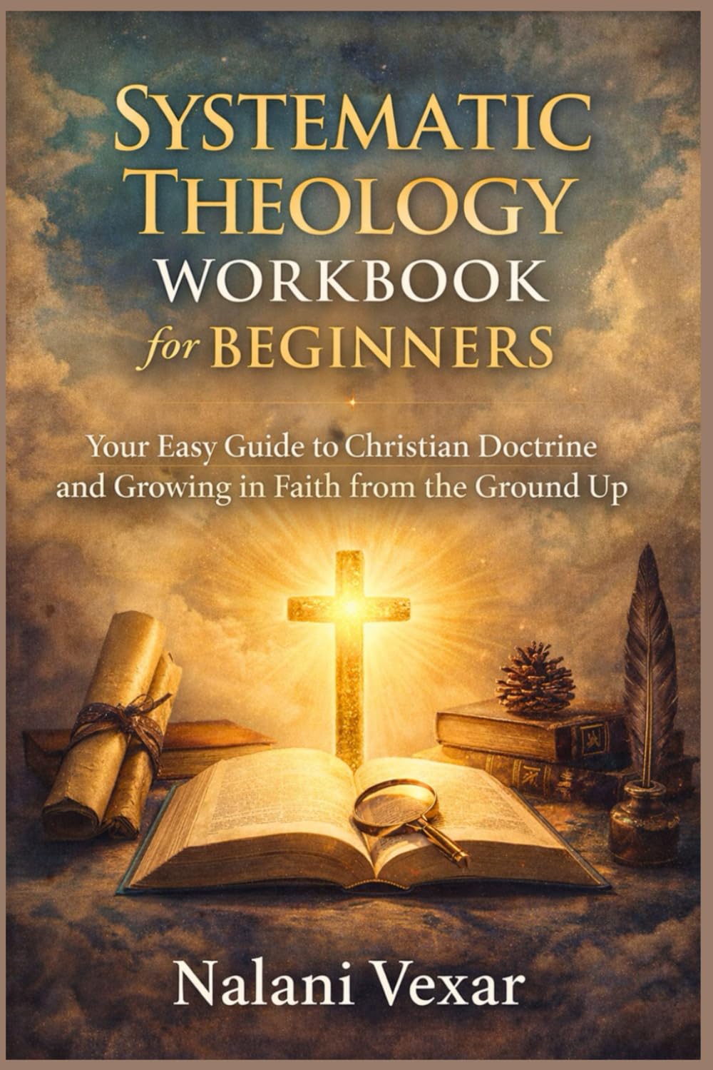 Systematic Theology workbook for beginners: Your Easy Guide to Christian Doctrine and Growing in Faith from the Ground Up