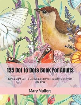 125 Dot to Dots Book For Adults: Jumbo Giant Dot-To-Dot Animals Flowers Seasons Butterflies and Birds