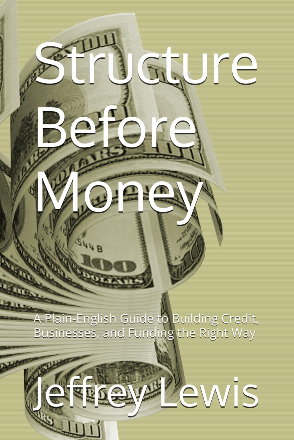 Structure Before Money: A Plain-English Guide to Building Credit, Businesses, and Funding the Right Way