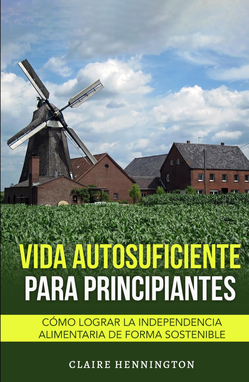 Vida Autosuficiente para Principiantes: Cómo lograr la independencia alimentaria de forma sostenible