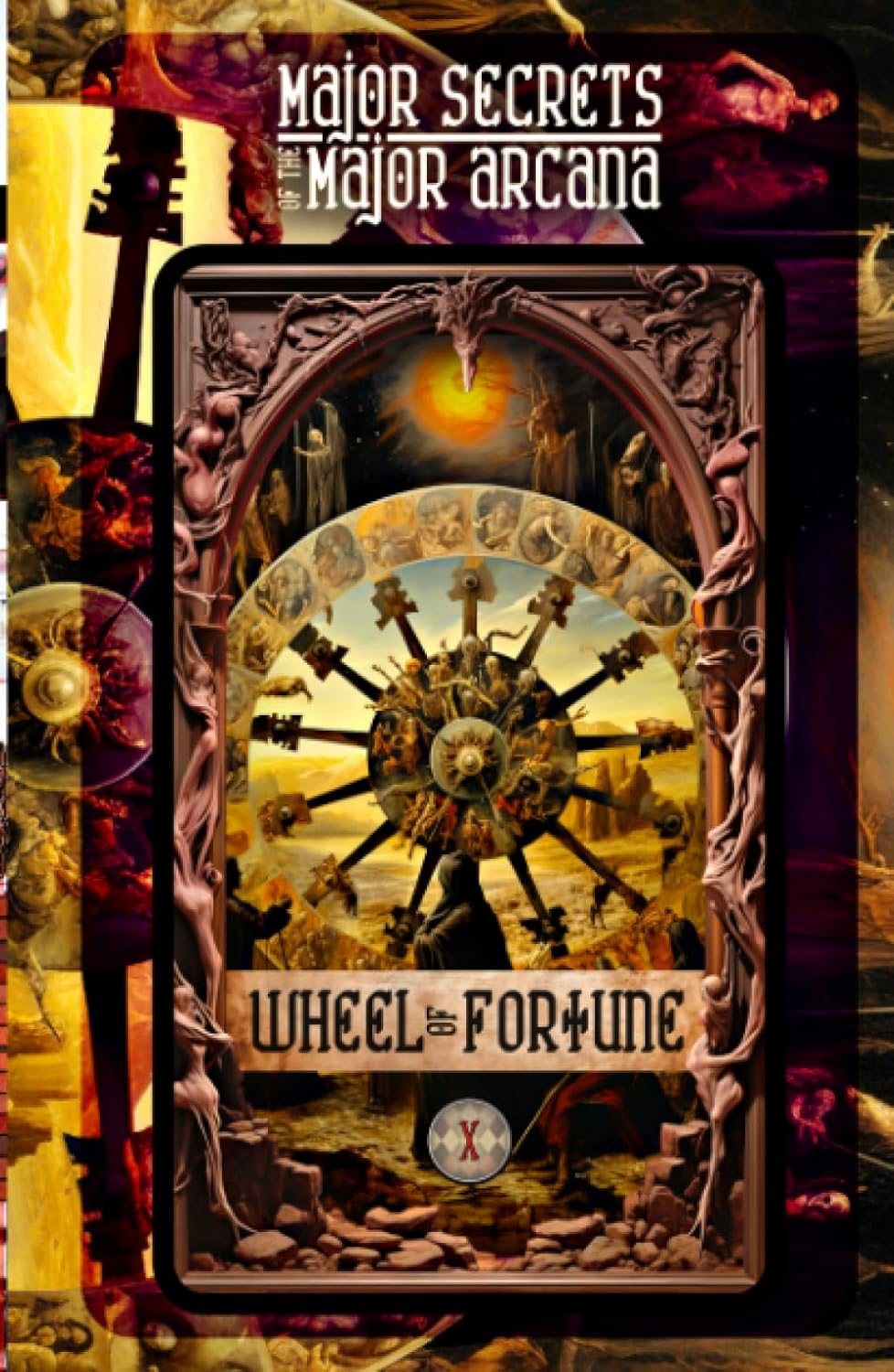 WHEEL OF FORTUNE: Major Secrets of the Major Arcana: Tarot Deck Card 10s Meanings and Spreads for Beginners to Advanced on Creativity, Decision-Making, Divination Tools, Dreams, Magic, and More!