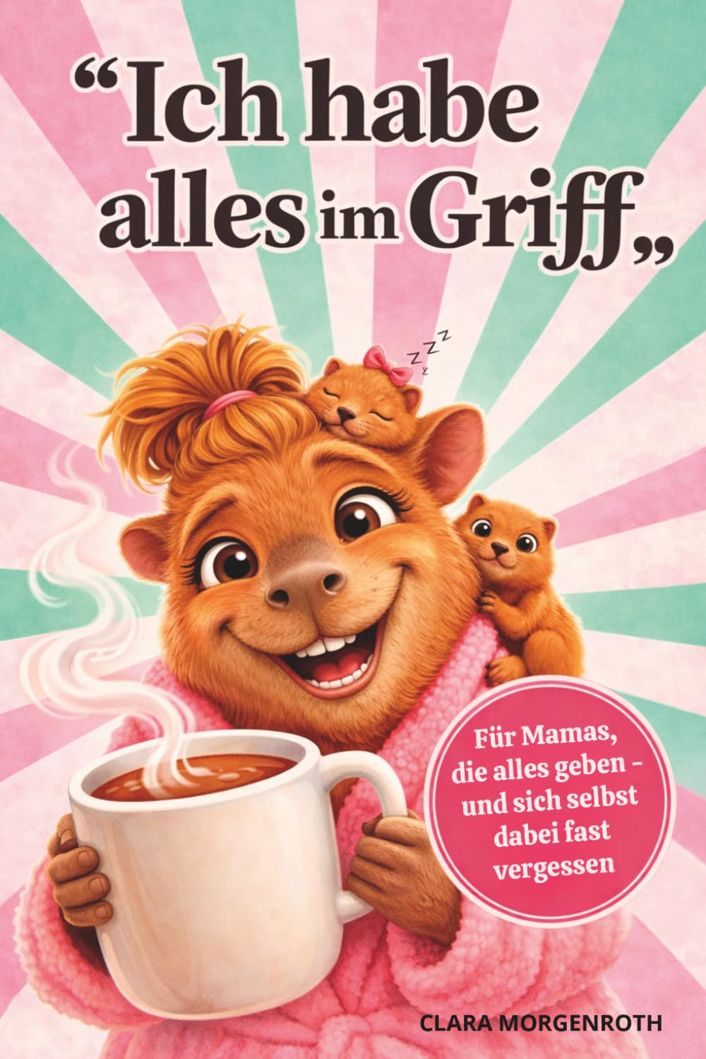 „Ich habe alles im Griff." Für Mamas, die alles geben — und sich selbst dabei fast vergessen.: Humorvolles Geschenkbuch zum Muttertag, Geburtstag oder einfach so — für jede Mama