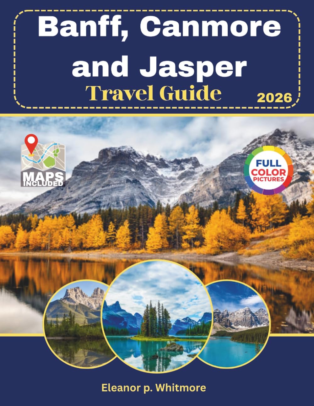 Banff, Canmore & Jasper Travel Guide: The Complete Canadian Rockies Guide to Scenic Drives, Mountain Adventures, Wildlife, Lakes, and Unforgettable Road Trips.