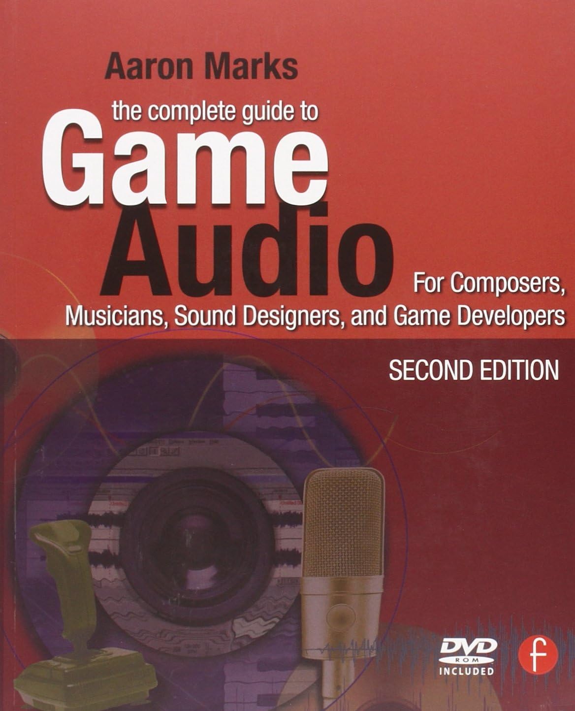 The Complete Guide to Game Audio: For Composers, Musicians, Sound Designers, Game Developers