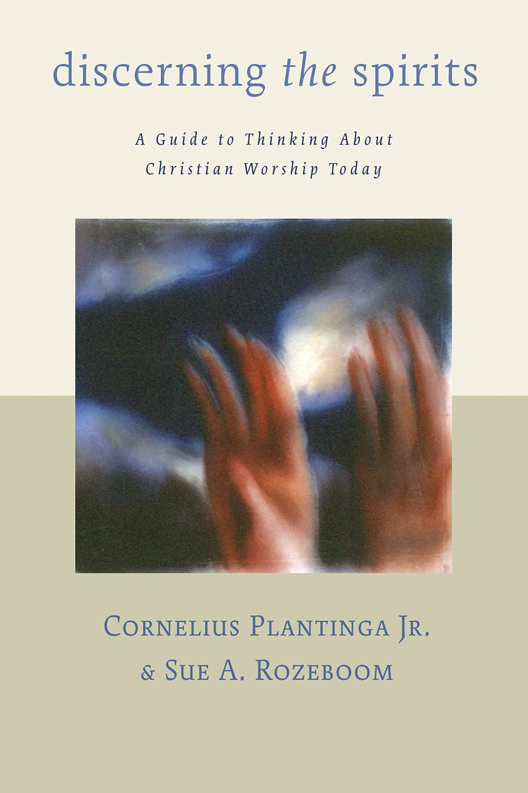 Discerning the Spirits: A Guide to Thinking about Christian Worship Today (The Calvin Institute of Christian Worship Liturgical Studies (CICW))