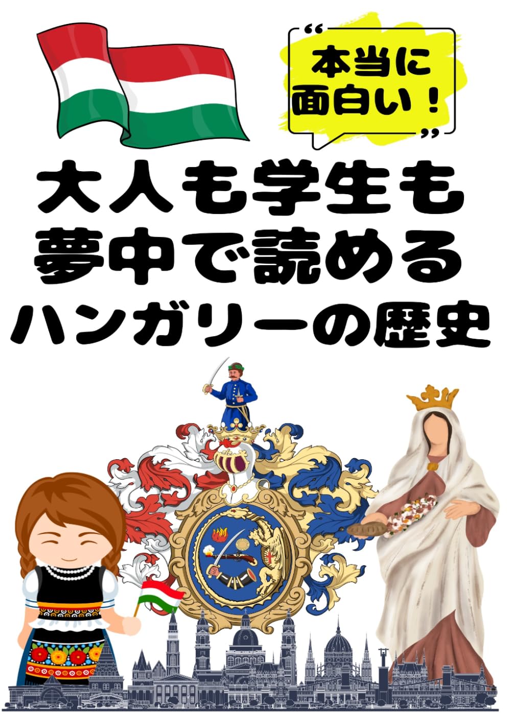 大人も学生も夢中で読めるハンガリーの歴史: こんな本が欲しかった！博士と高校生の対話形式で楽しく学べるハンガリー史！ (夢中になれる世界各国の歴史シリーズ)