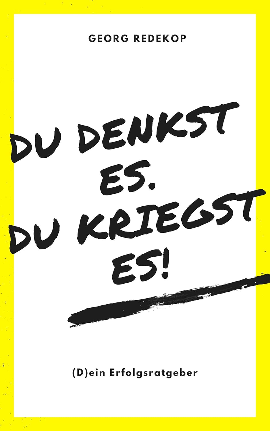 Du denkst es. Du kriegst es! (D)ein Erfolgsratgeber (German Edition) eBook Redekop,