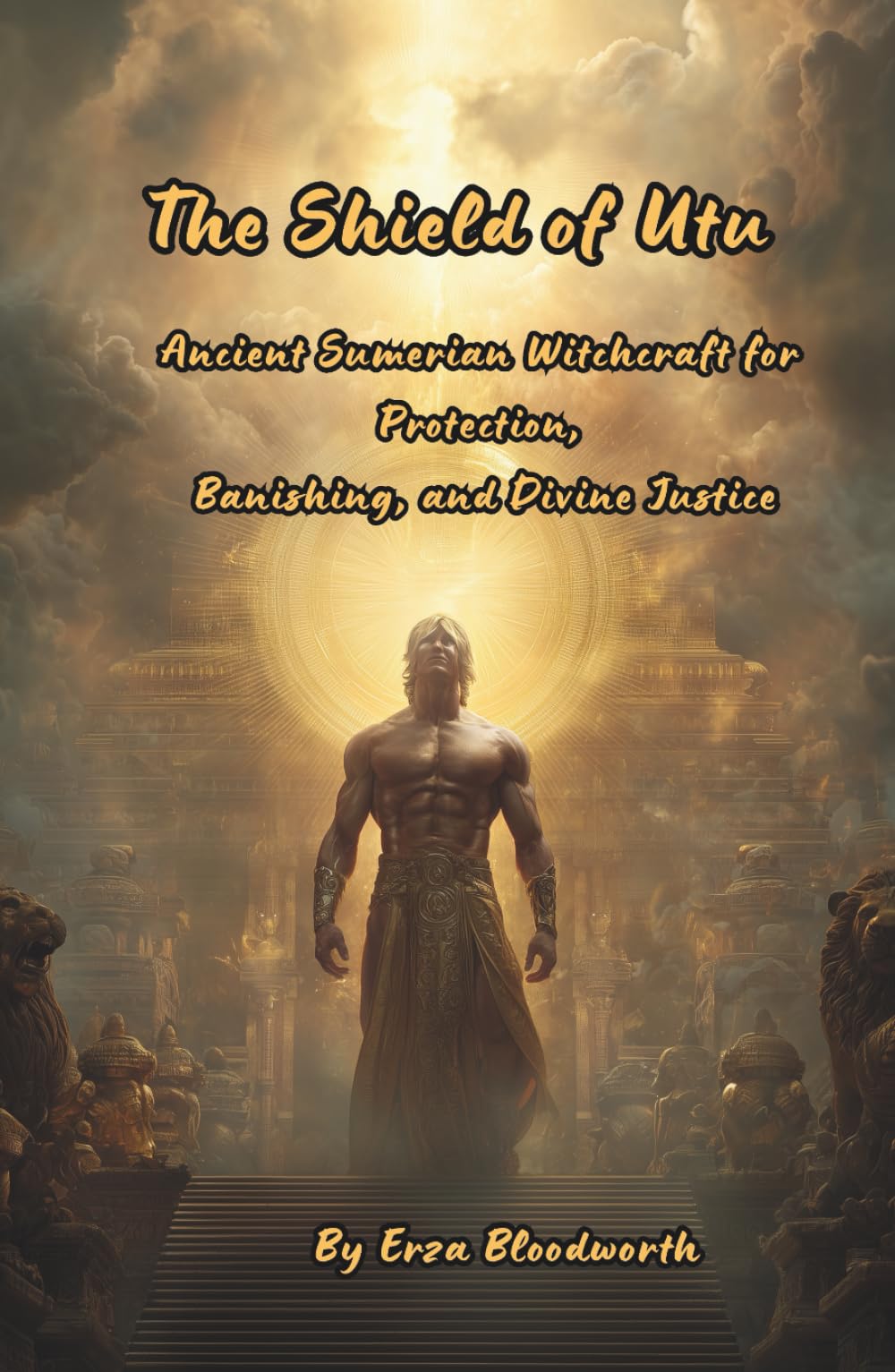 The Shield of Utu: Ancient Sumerian Witchcraft for Protection, Banishing, and Divine Justice