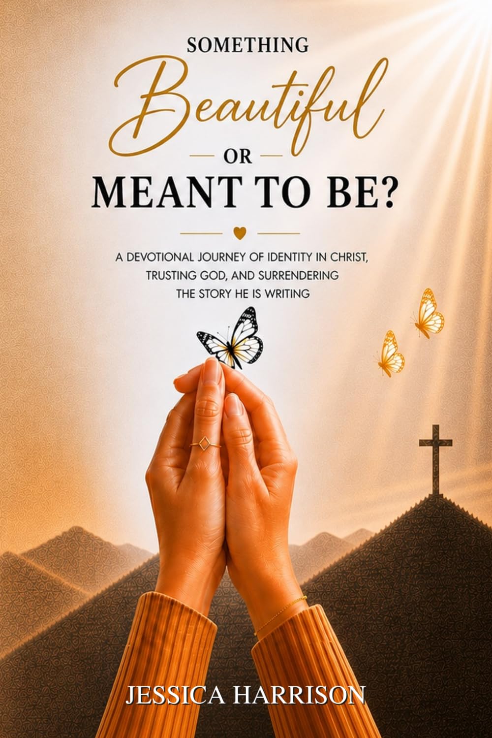 Something Beautiful or Meant to Be?: A Devotional Journey of Identity in Christ, Trusting God, and Surrendering the Story He Is Writing