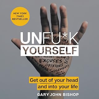 Unfu*k Yourself by Gary John Bishop: NYT Bestseller Self-Help Book to Crush Self-Doubt & Thrive
