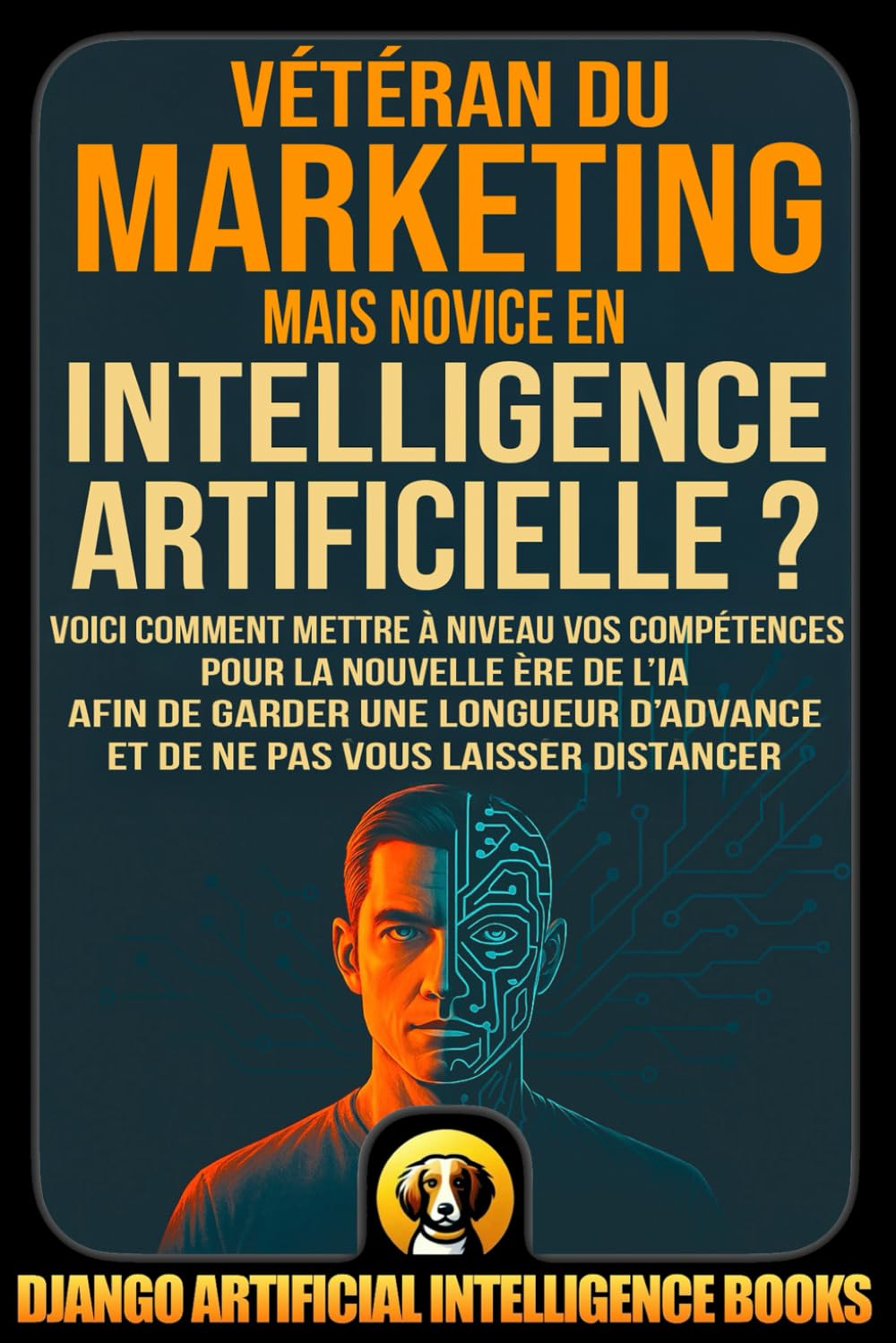 Vétéran du marketing mais novice en intelligence artificielle ?: Voici comment mettre à niveau vos compétences pour la nouvelle ère de l’IA afin de ... distancer (AI and Marketing (Français))