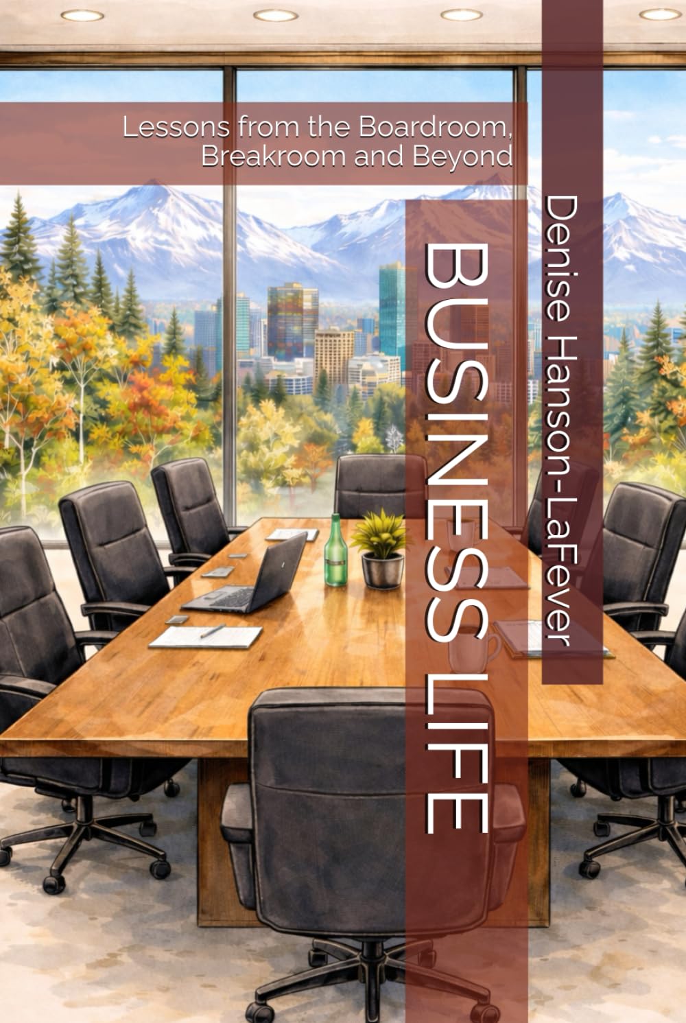 BUSINESS LIFE: Lessons from the Boardroom, Breakroom and Beyond