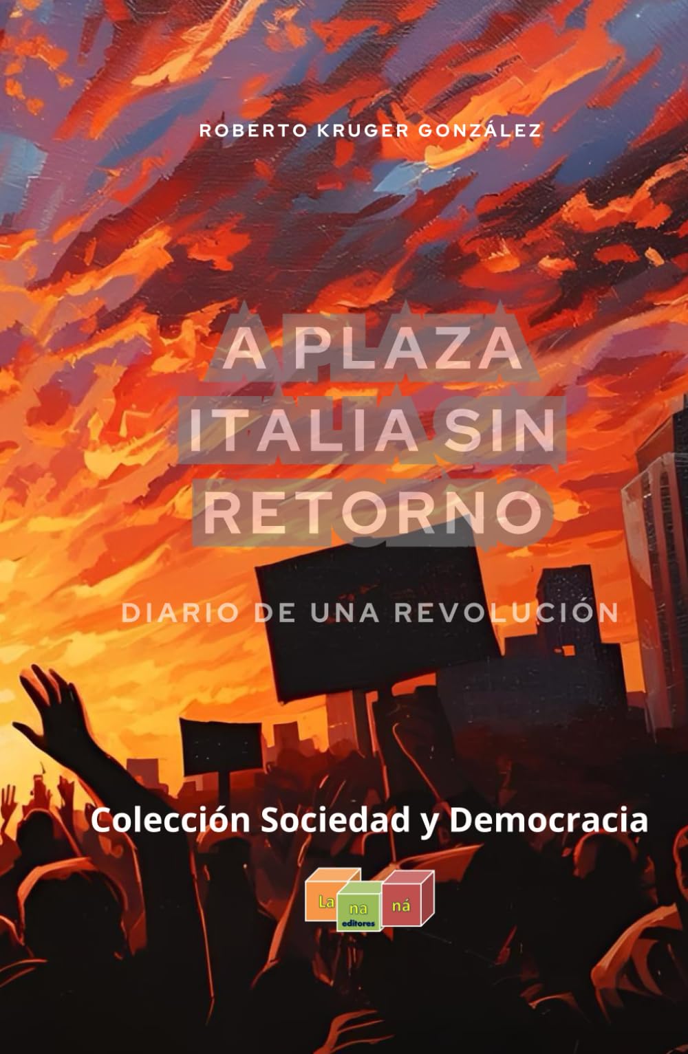 A Plaza Italia sin retorno: Diario de una revolución (novela juvenil) (Colección Sociedad y Democracia - Lananá Editores / Grupo Editorial Sintagma)