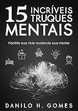 15 Incríveis Truques Mentais: Facilite sua vida mudando sua mente