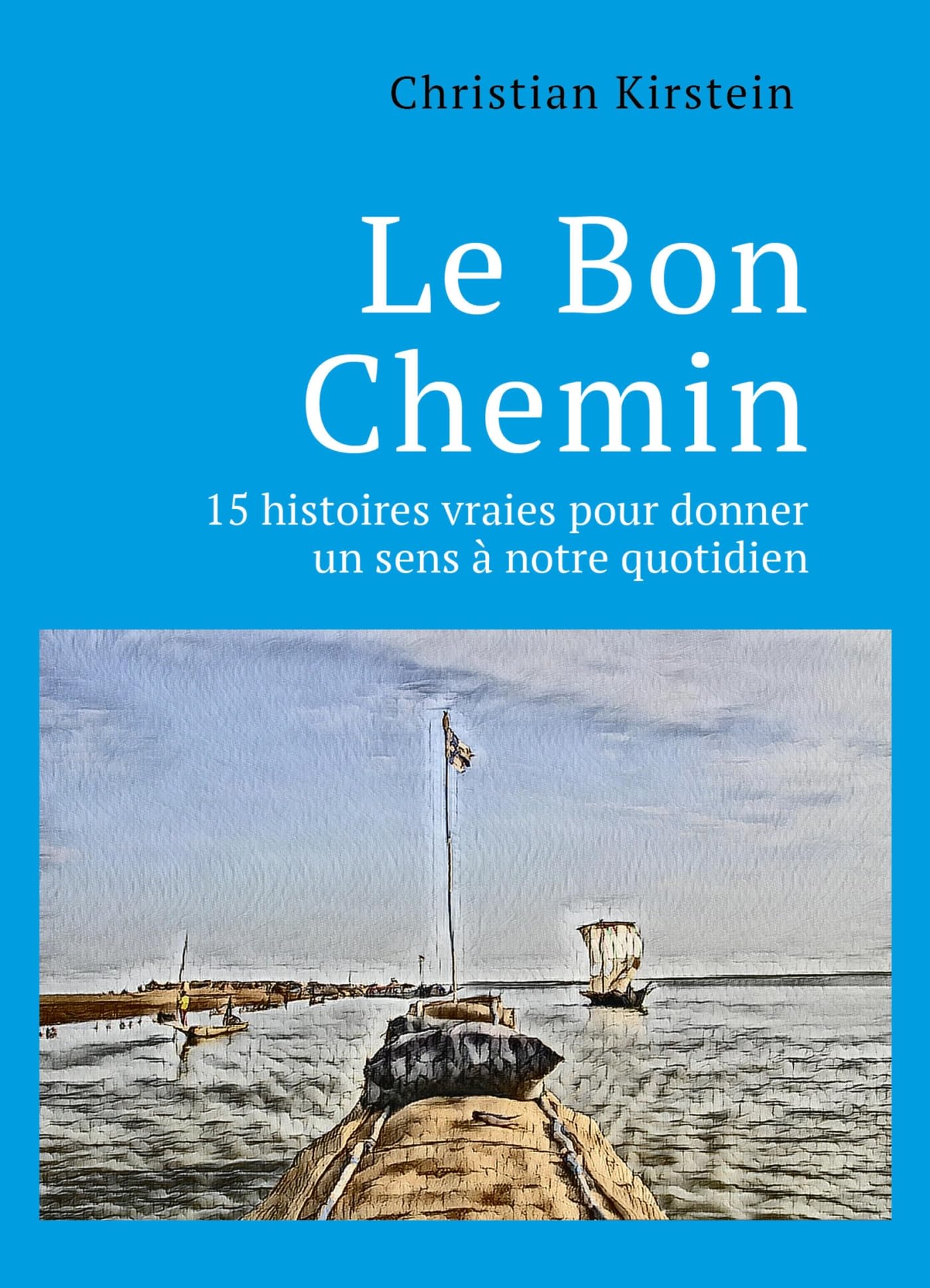 Le Bon Chemin: 15 histoires vraies pour donner un sens à notre quotidien