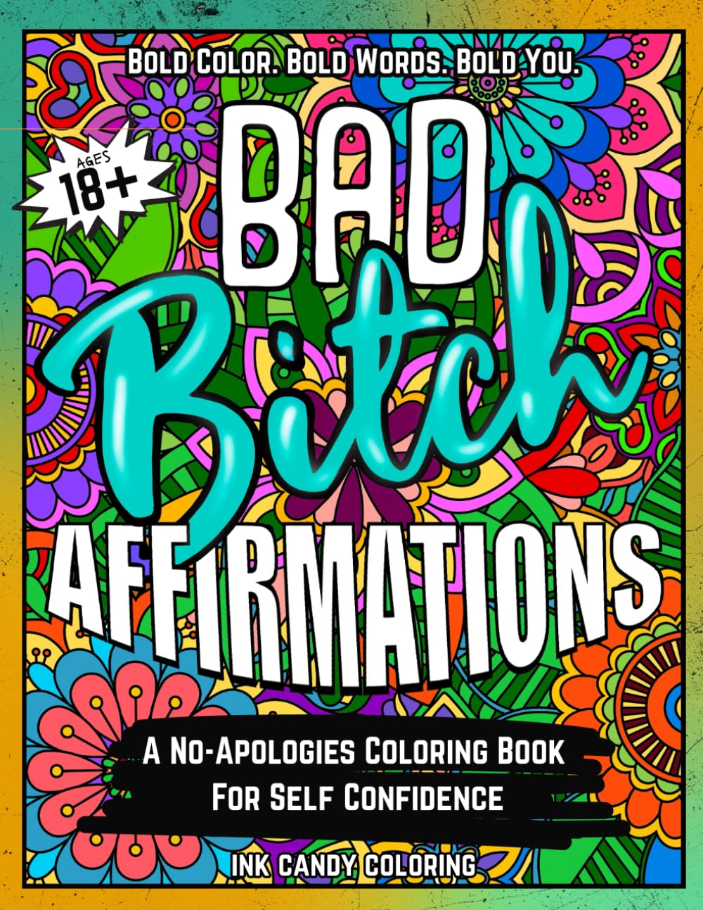 Bad Bitch Affirmations - An Adult Coloring Book For Creative Empowering Self Belief: Color Your Confidence, One Page At A Time - Not Suitable For Kids - 18 And Up