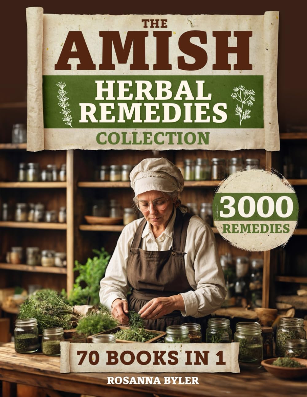 The Amish Herbal Remedies Collection: Unlock the Power of Nature with Remedies Rooted in Centuries of Amish Wisdom to Protect Your Family’s Health and Embrace Natural Healing