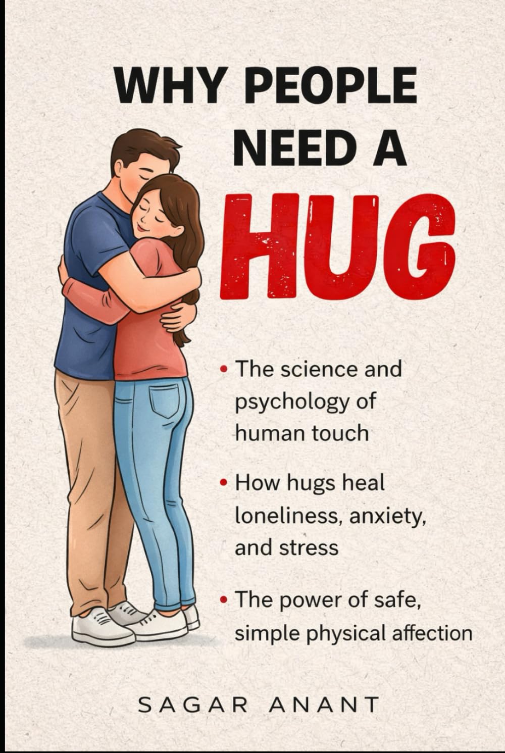 WHY PEOPLE NEED A HUG: The Science, Psychology, and Deep Human Truth Behind Our Need for Touch, Comfort, and Connection