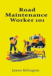 Road Maintenance Worker 101: Public Works, Repairs, and Seasonal Operations