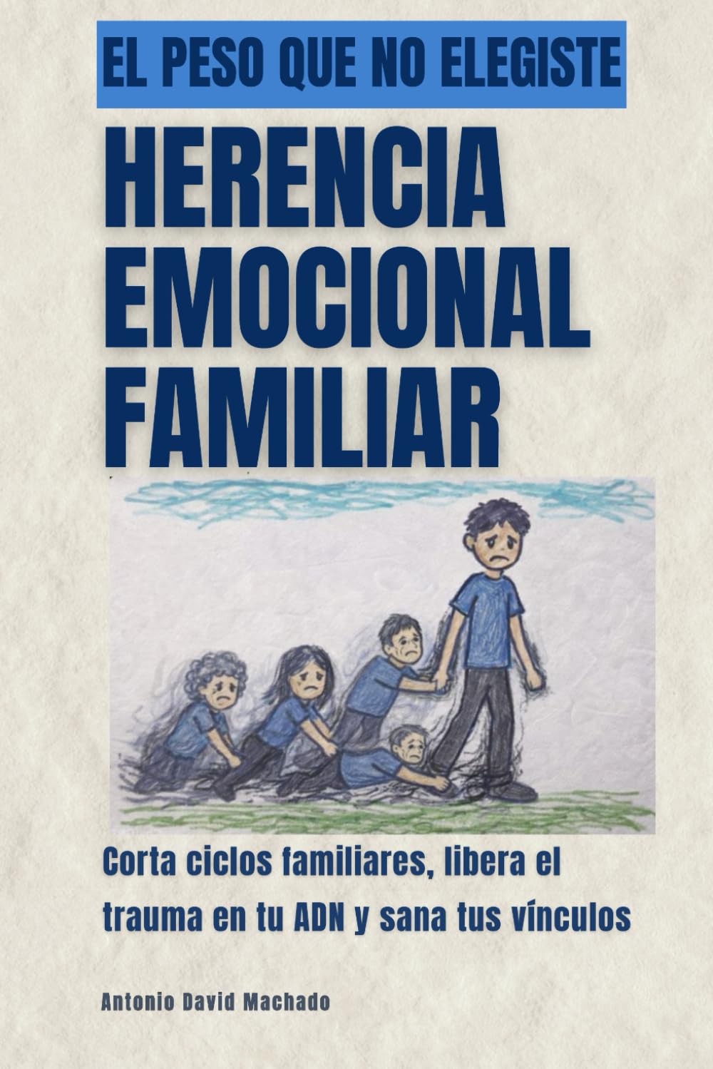 El peso que no elegiste. Herencia emocional familiar: Corta ciclos familiares, libera el trauma en tu ADN y sana tus vínculos