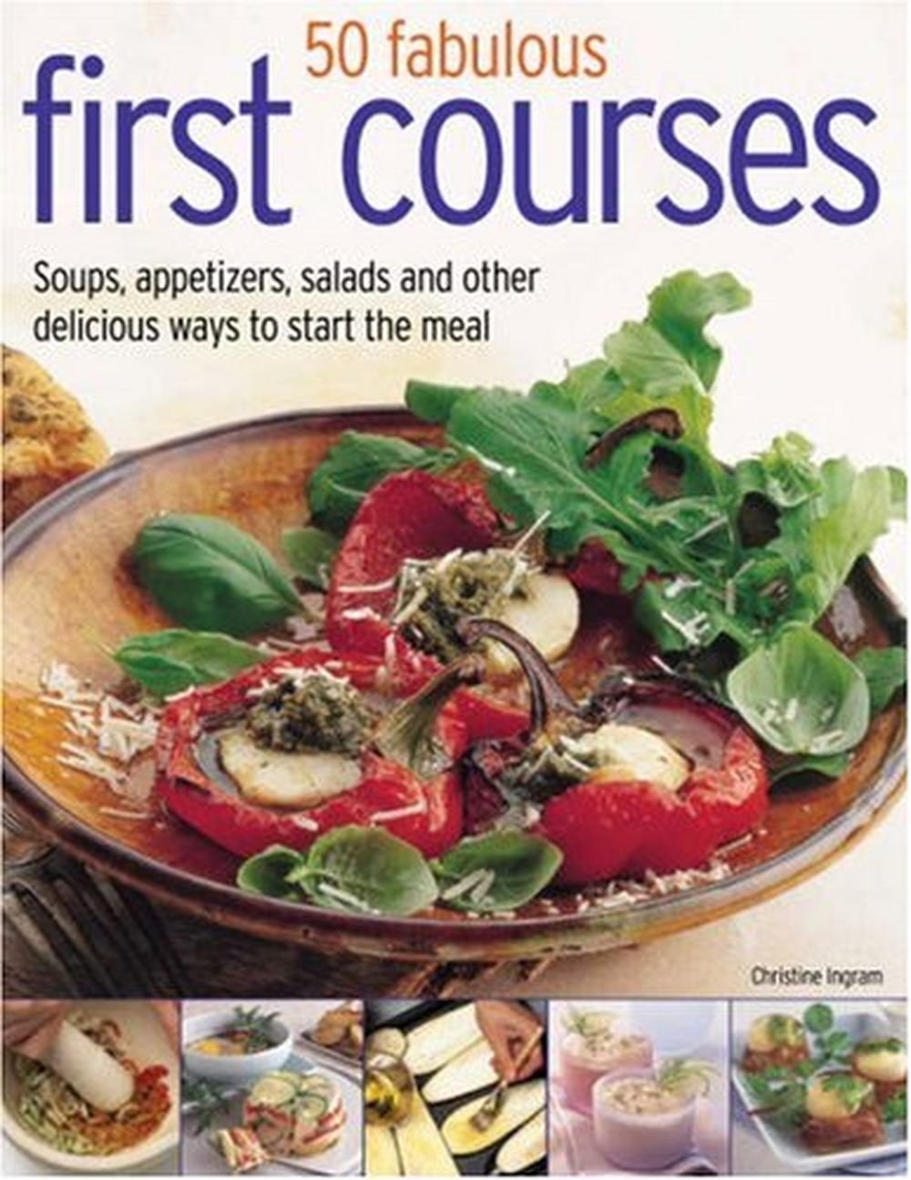 70 Fabulous First Courses: Simple and delicious ways to start the meal ...