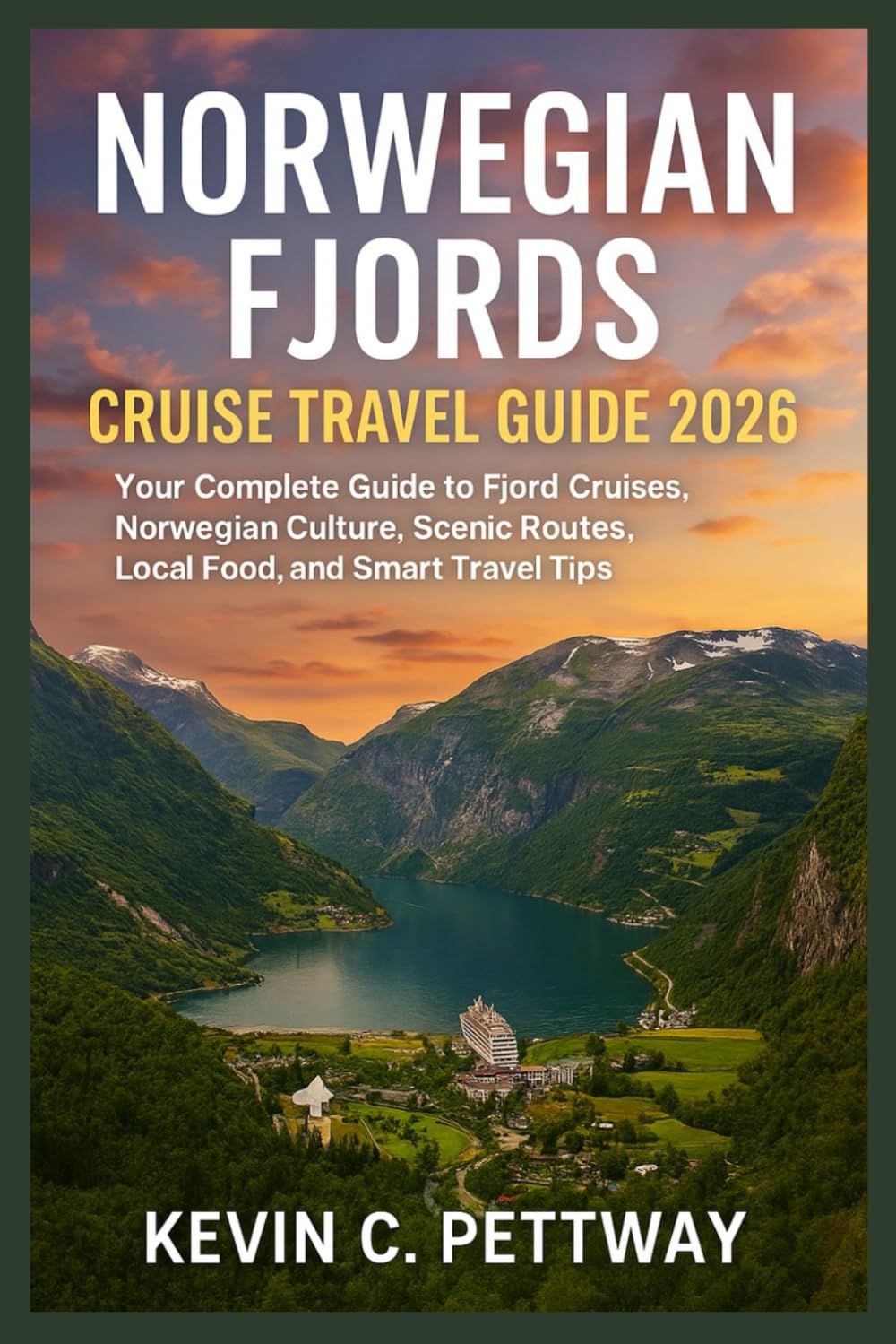 NORWEGIAN FJORDS CRUISE TRAVEL GUIDE 2026: Your Complete Guide to Fjord Cruises,Norwegian Culture,Scenic Routes, Local Food and Smart Travel Tips.
