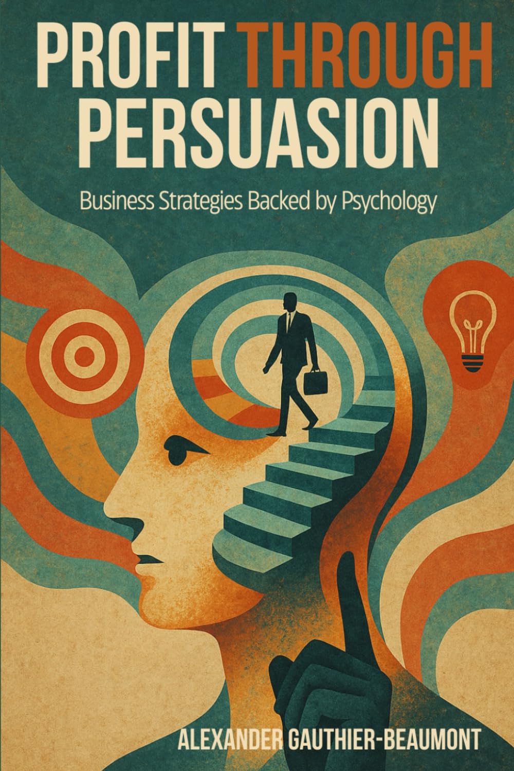 Profit Through Persuasion: Business Strategies Backed by Psychology