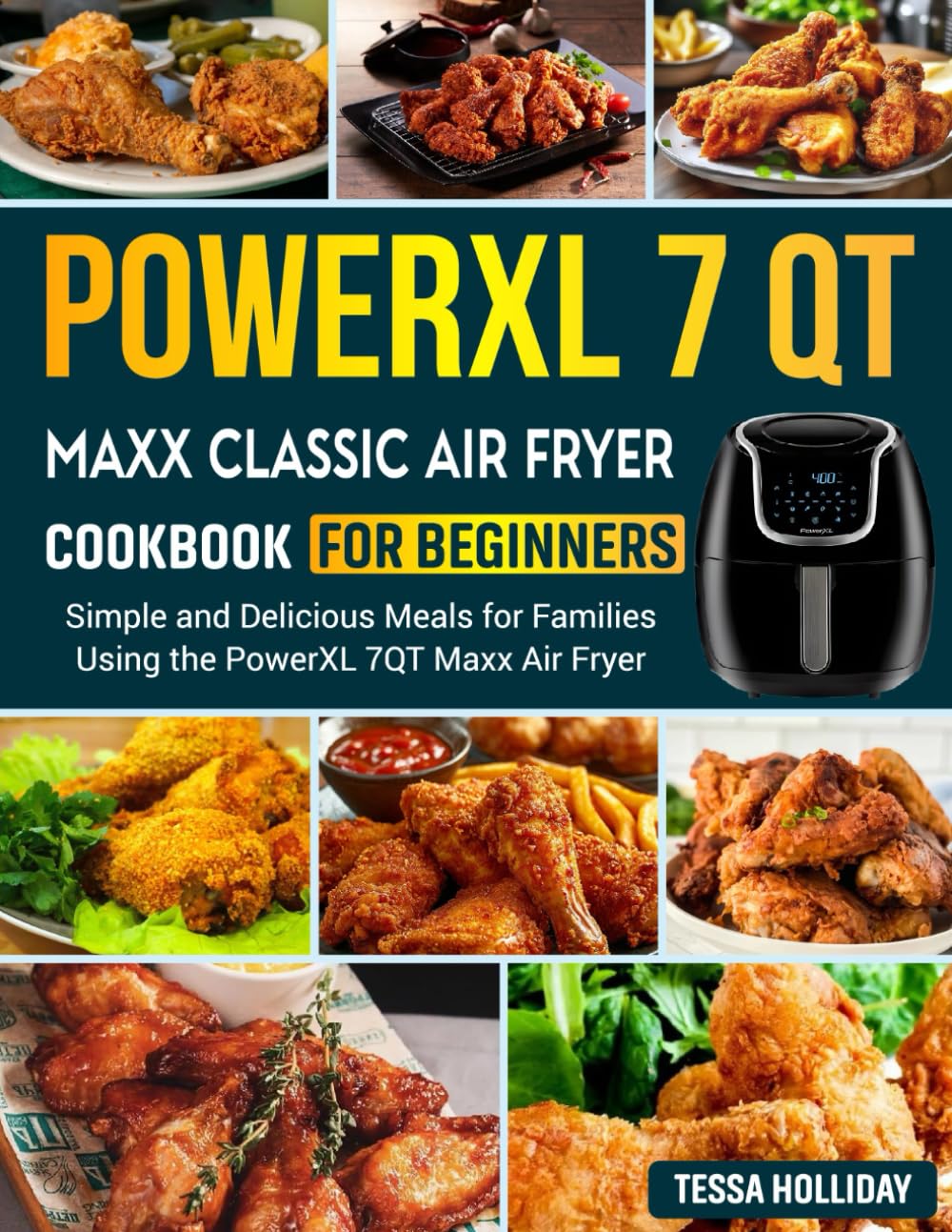 PowerXL 7 QT Maxx Classic Air Fryer Cookbook For Beginners: Simple and Delicious Meals for Families Using the PowerXL 7QT Maxx Air Fryer.