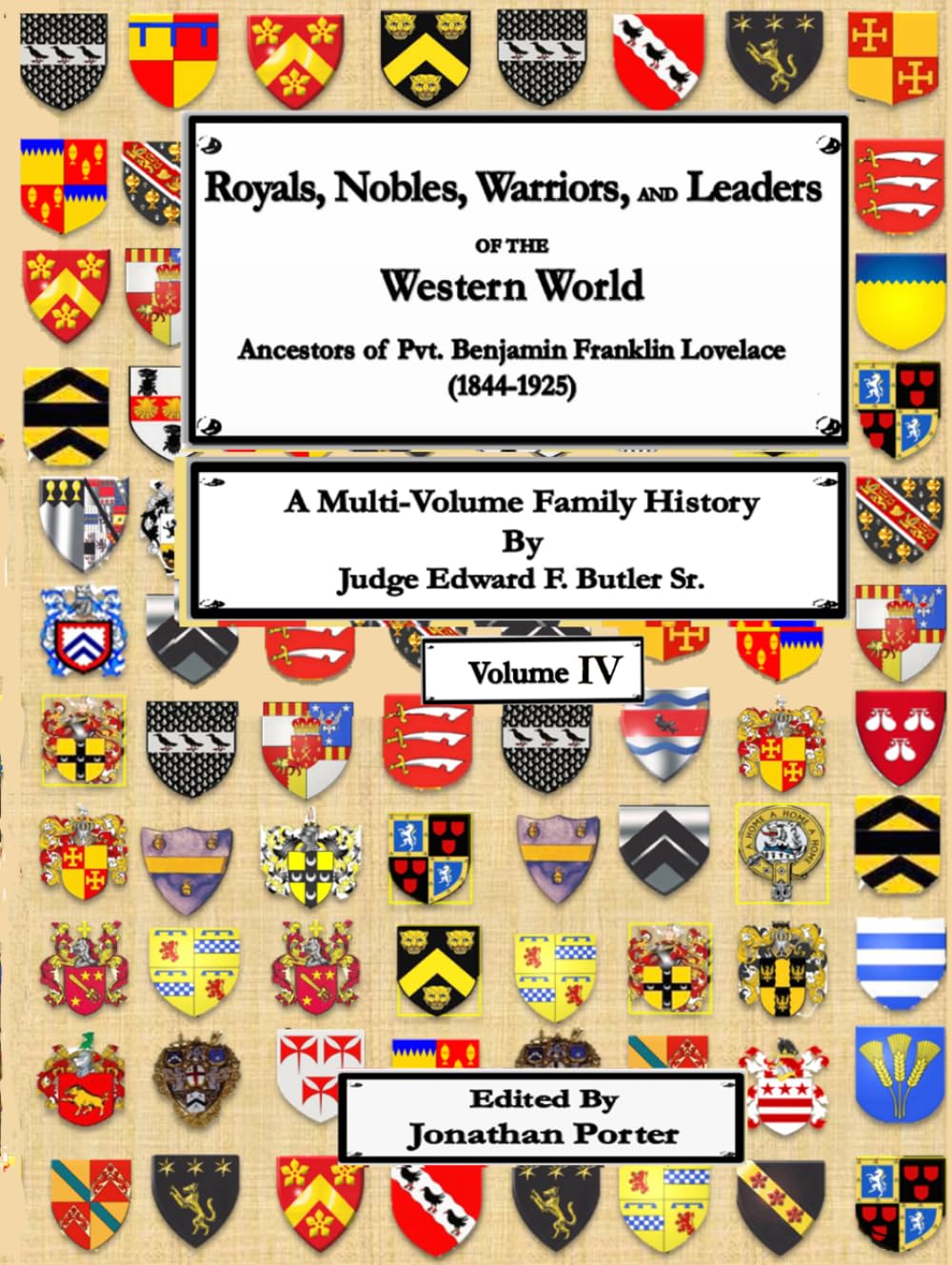 Royals, Nobles, Warriors, and Leaders of the Western World - Volume IV: Ancestors of Pvt. Benjamin Franklin Lovelace (1844 - 1925) Volume IV