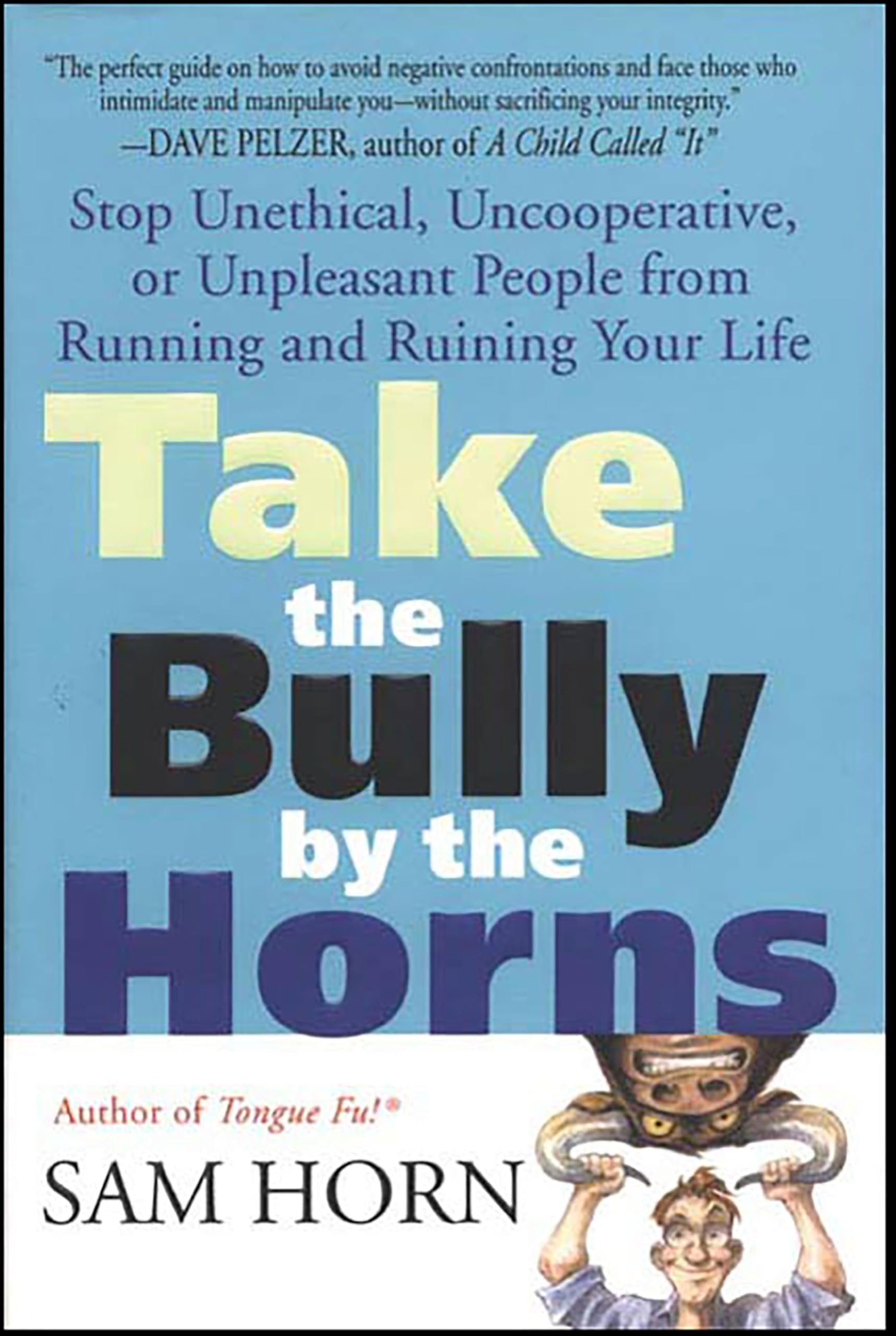 Take the Bully by the Horns: Stop Unethical, Uncooperative, or Unpleasant People from Running and Ruining Your Life