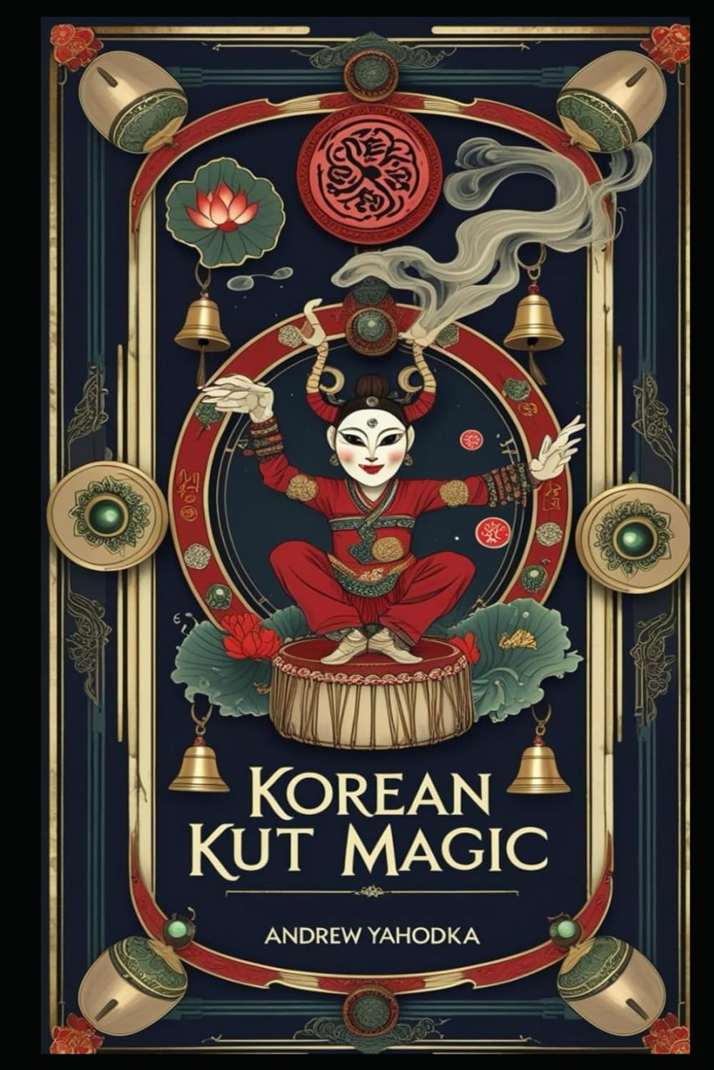 Korean Kut Magic: Shamanic Rituals of Cleansing, Spirit Offerings, and Sacred Performance (Witch's Practice)