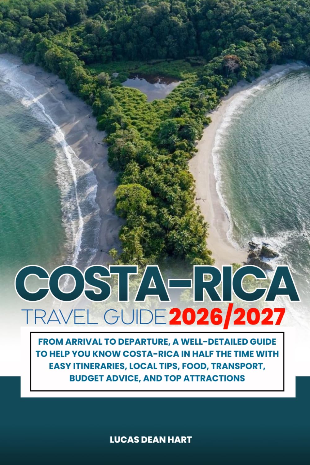 COSTA-RICA TRAVEL GUIDE 2026/2027: From Arrival to Departure, a Well-Detailed Guide to Help You Know COSTA-RICA in Half the Time with Easy ... Budget Advice, and Top Attractions.