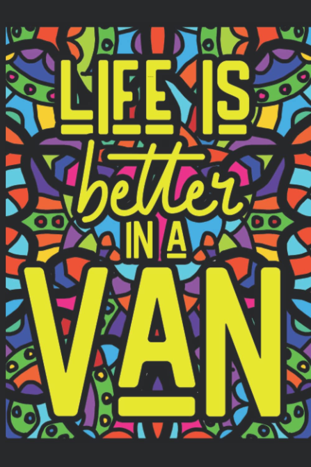 Life Is Better In A Van Journal: A Journal To Share Your Adventures While Loving Your Van Life