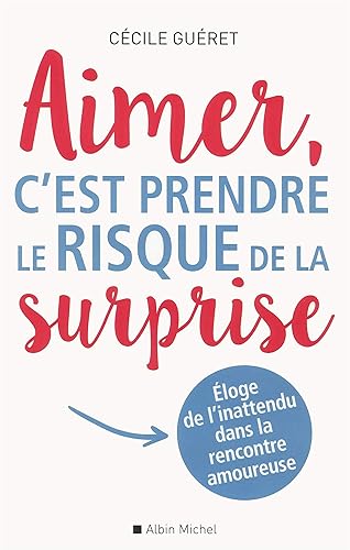 Aimer, c'est prendre le risque de la surprise: Eloge de l'inattendu dans la rencontre amoureuse