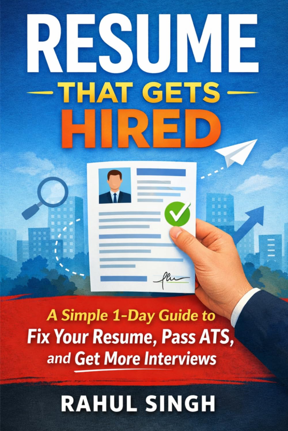 Resume That Gets Hired: A Simple 1-Day Guide to Fix Your Resume, Pass ATS, and Get More Interviews