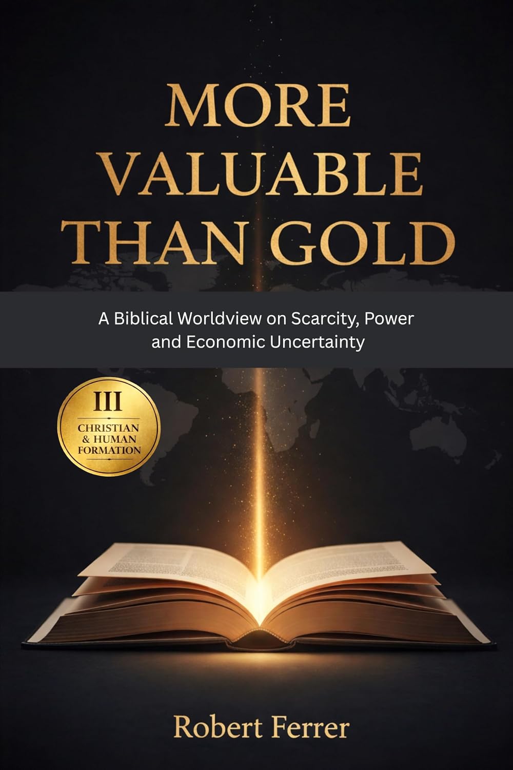 More Valuable Than Gold: A Biblical Worldview on Scarcity, Power and Economic Uncertainty (The Breaking Free Series Book 3)