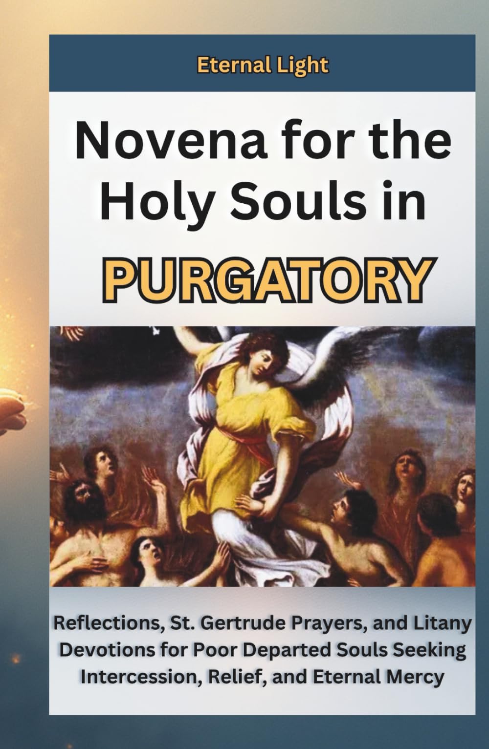 Novena for the Holy Souls in Purgatory: Reflections, St. Gertrude Prayers, and Litany Devotions for Poor Departed Souls Seeking Intercession, Relief,