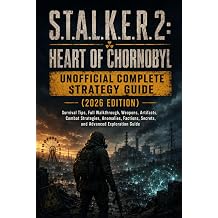S.T.A.L.K.E.R. 2 HEART OF CHORNOBYL UNOFFICIAL COMPLETE STRATEGY GUIDE 2026 EDITION Survival Tips, Full Walkthrough, Weapons, Artifacts, Combat ... Secrets, and Advanced Exploration Guide