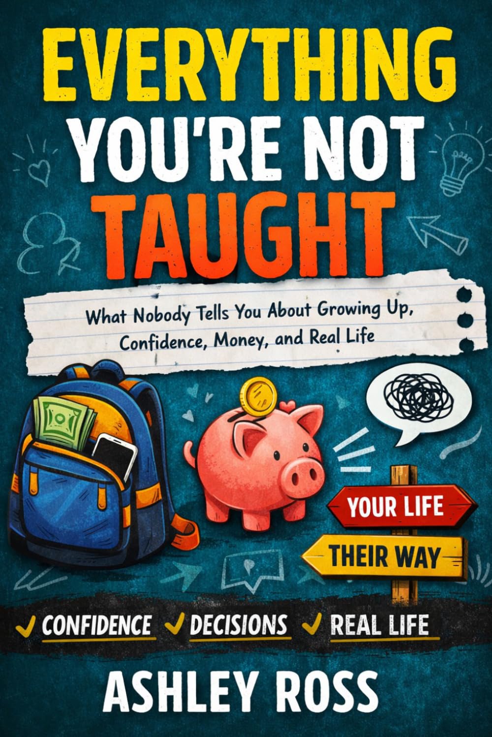 Everything You’re Not Taught What Nobody Tells You About Growing Up, Confidence, Money, and Real Life