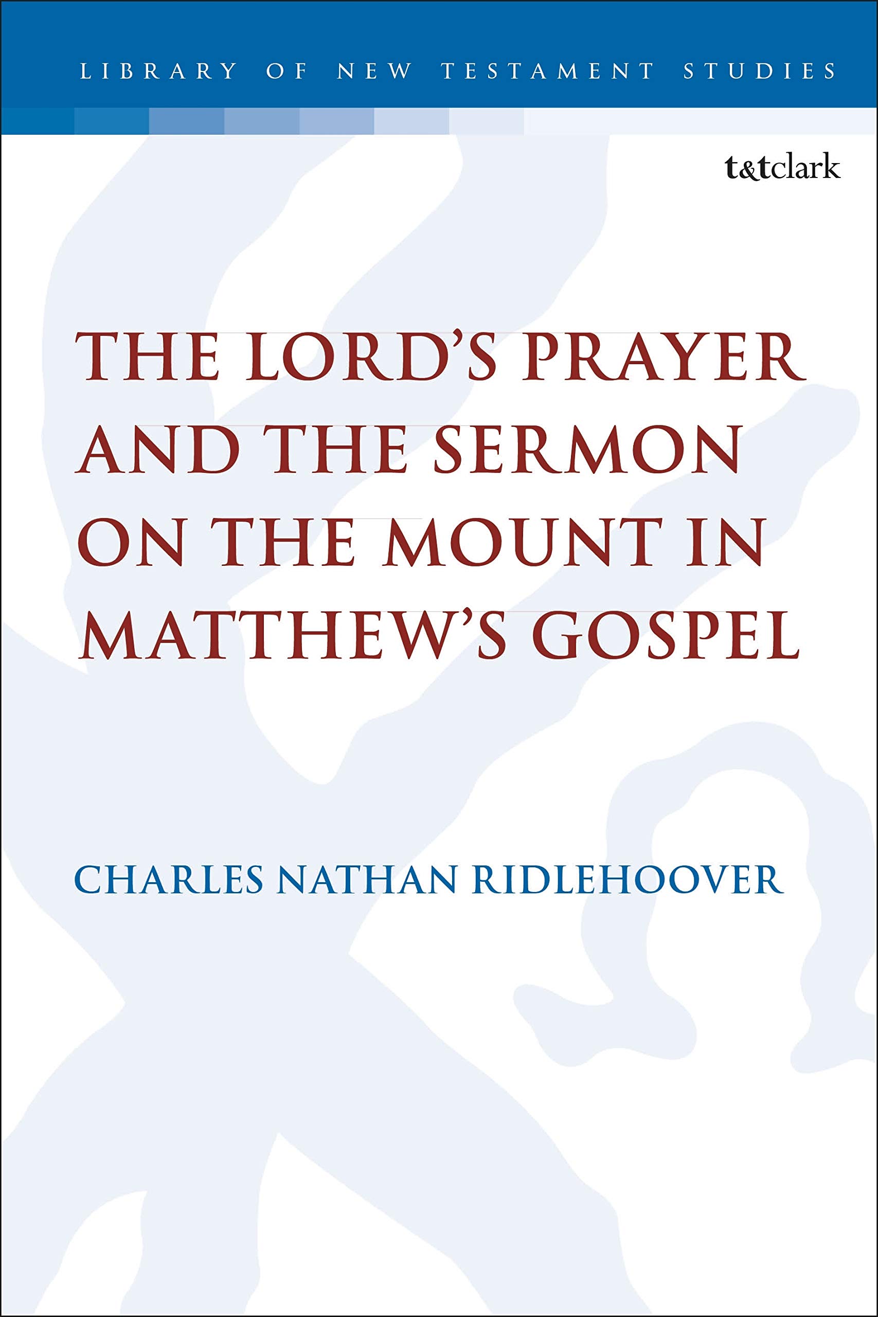 Lord's Prayer and the Sermon on the Mount in Matthew's Gospel, The (The Library of New Testament Studies)