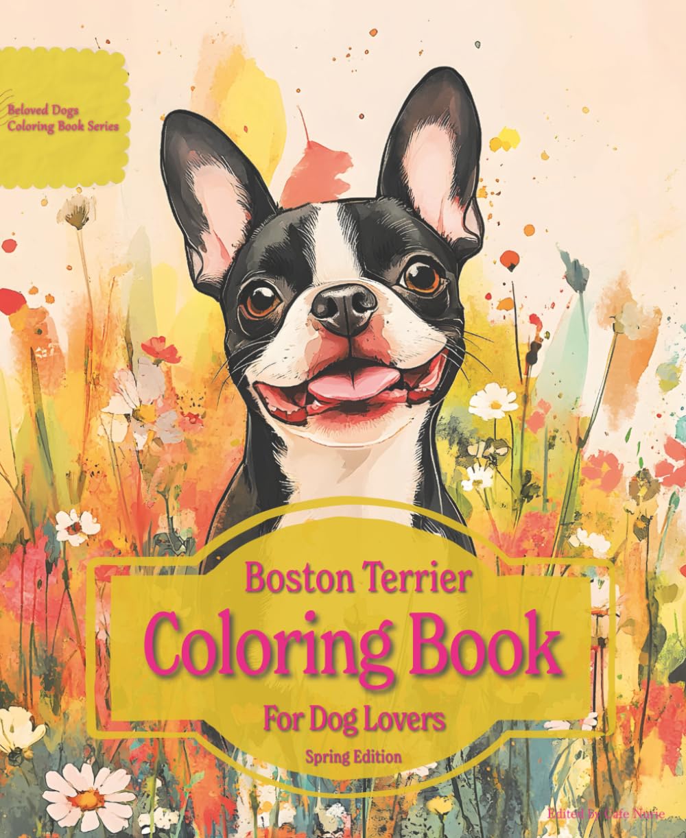 Boston Terrier Coloring Book For Dog Lovers Spring Edition: Beloved Dogs Coloring Book Serise